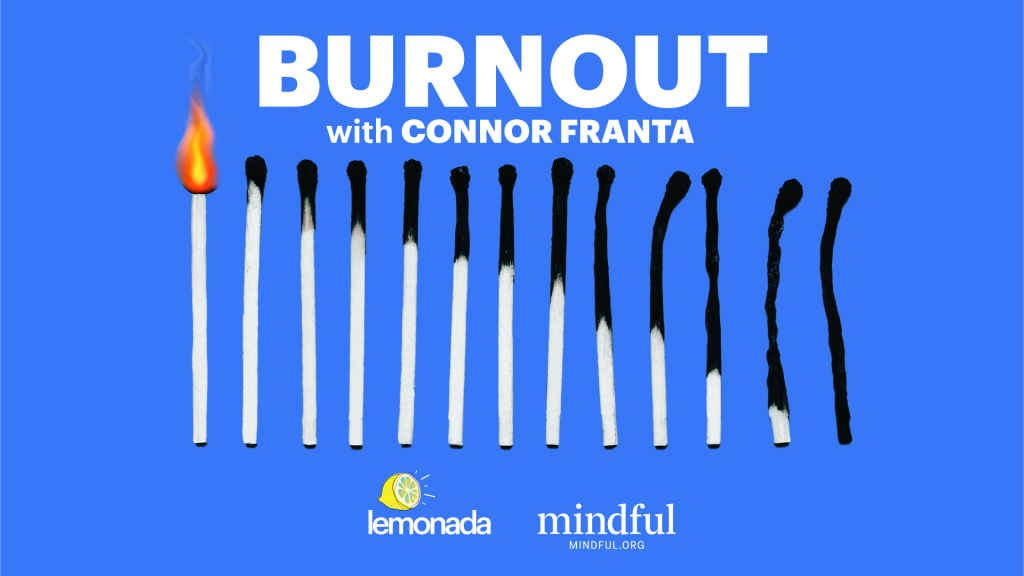 Burnout with Connor Franta. A new 4-part podcast series exploring the growing crisis of systematic burnout and mental health.